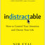 Indistractable: How to Control Your Attention and Choose Your Life