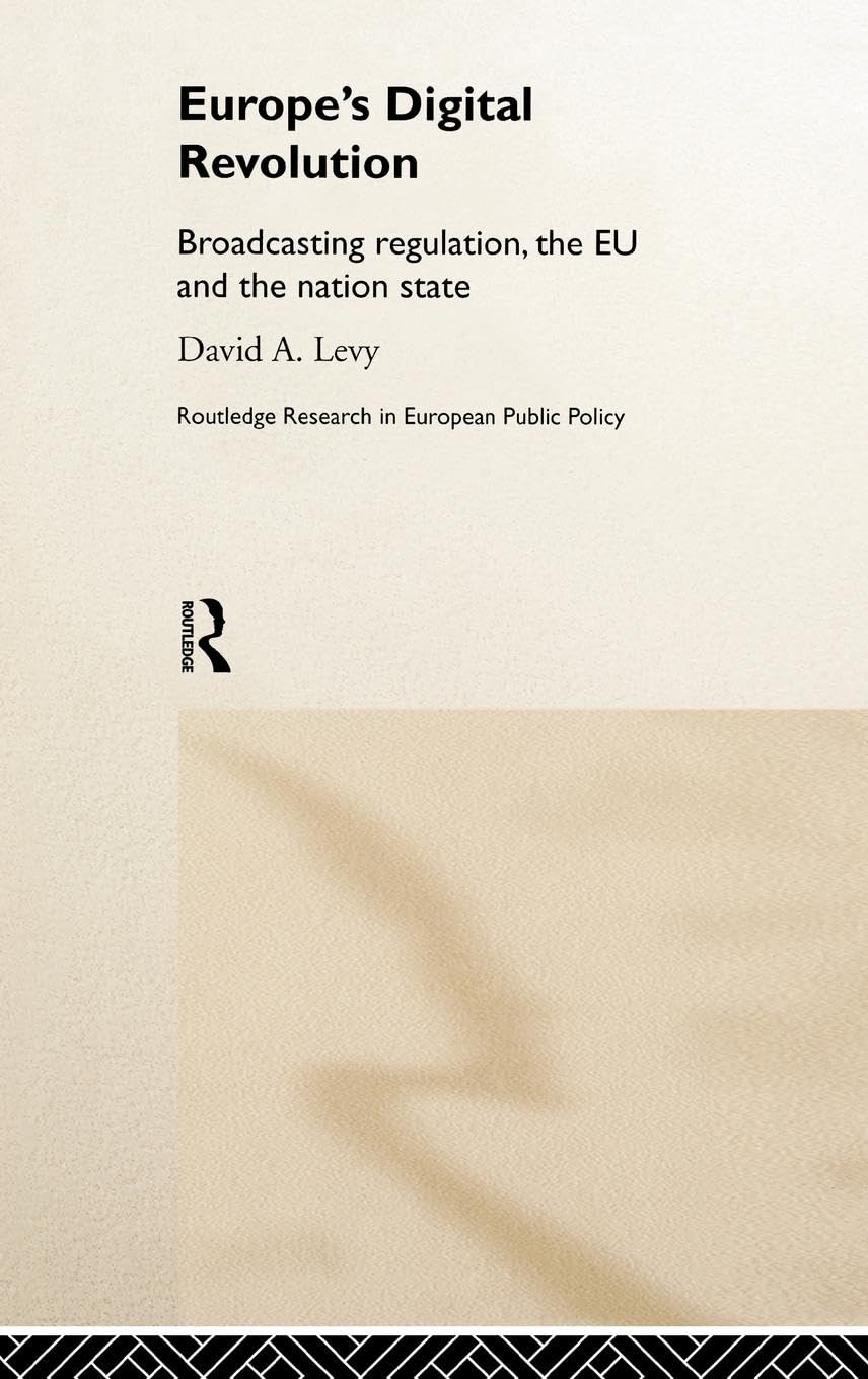 Europe's Digital Revolution: Broadcasting Regulation, the EU and the Nation State (Routledge Research in European Public Policy)