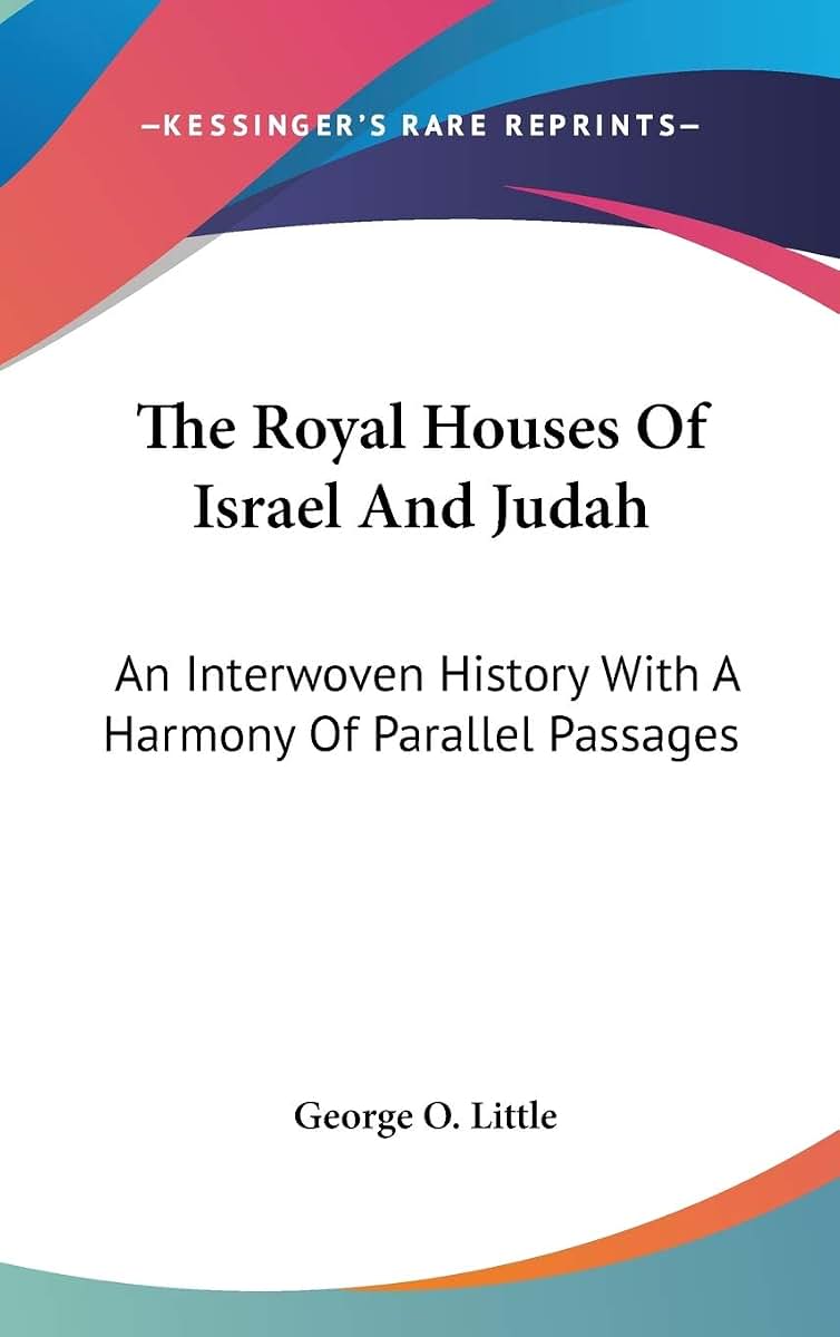 The Royal Houses Of Israel And Judah: An Interwoven History With A Harmony Of Parallel Passages