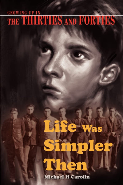 LIFE WAS SIMPLER THEN: GROWING UP IN THE THIRTIES AND FORTIES