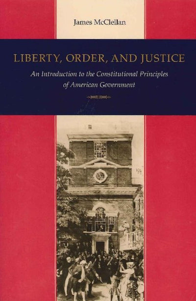 Liberty, Order, and Justice: An Introduction to the Constitutional Principles of American Government