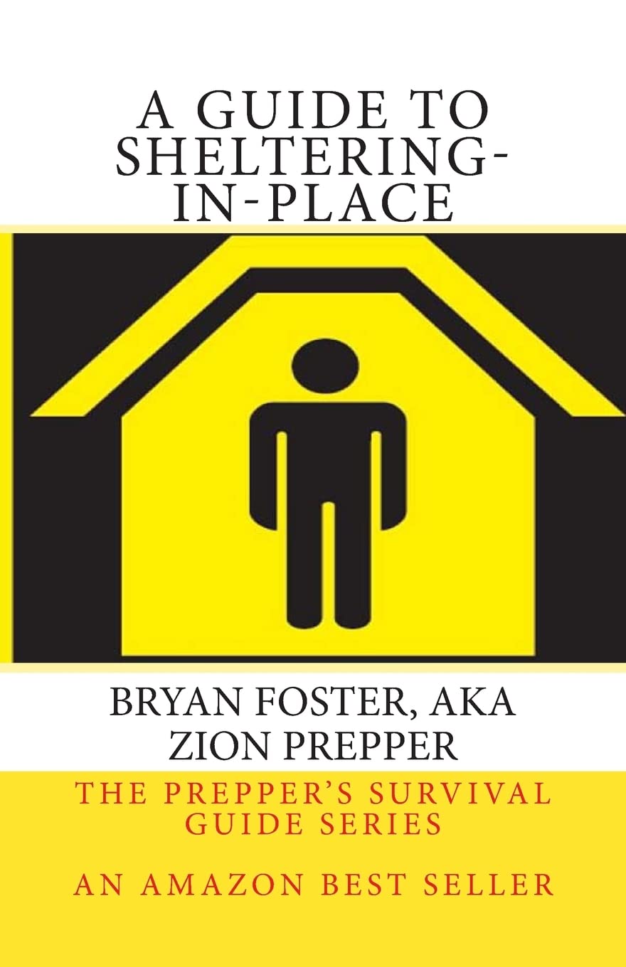 A Guide to Sheltering-In-Place: Don't be scared, Don't panic, Shelter-In-Place (The Prepper's Survival Guide Series)