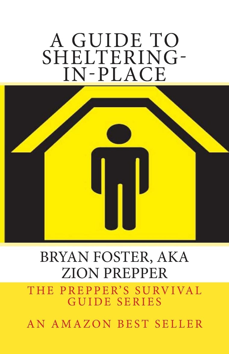 A Guide to Sheltering-In-Place: Don't be scared, Don't panic, Shelter-In-Place (The Prepper's Survival Guide Series)