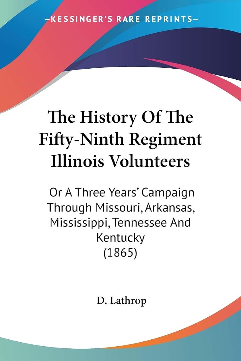 The History Of The Fifty-Ninth Regiment Illinois Volunteers: Or A Three Years' Campaign Through Missouri, Arkansas, Mississippi, Tennessee And Kentucky (1865)
