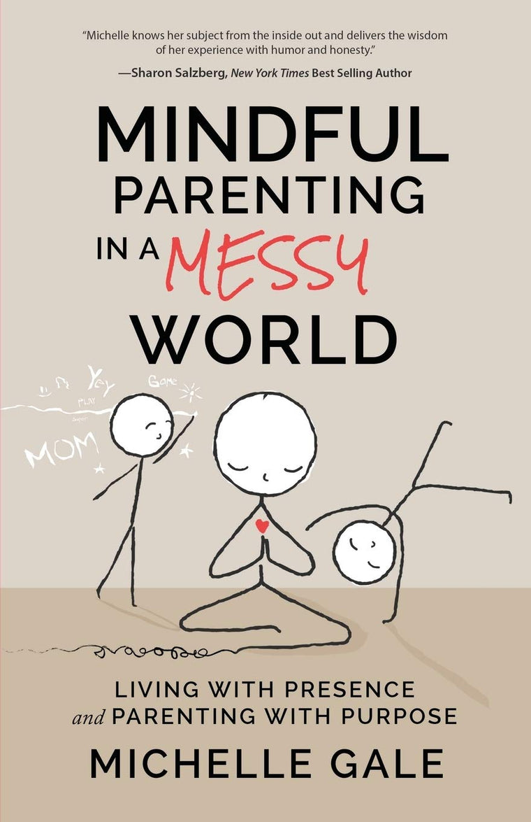 Mindful Parenting in a Messy World: Living with Presence and Parenting with Purpose