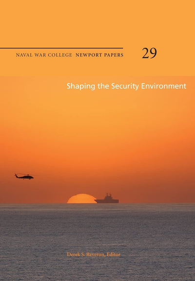 Shaping the Security Environment;Naval War College Newport Papers