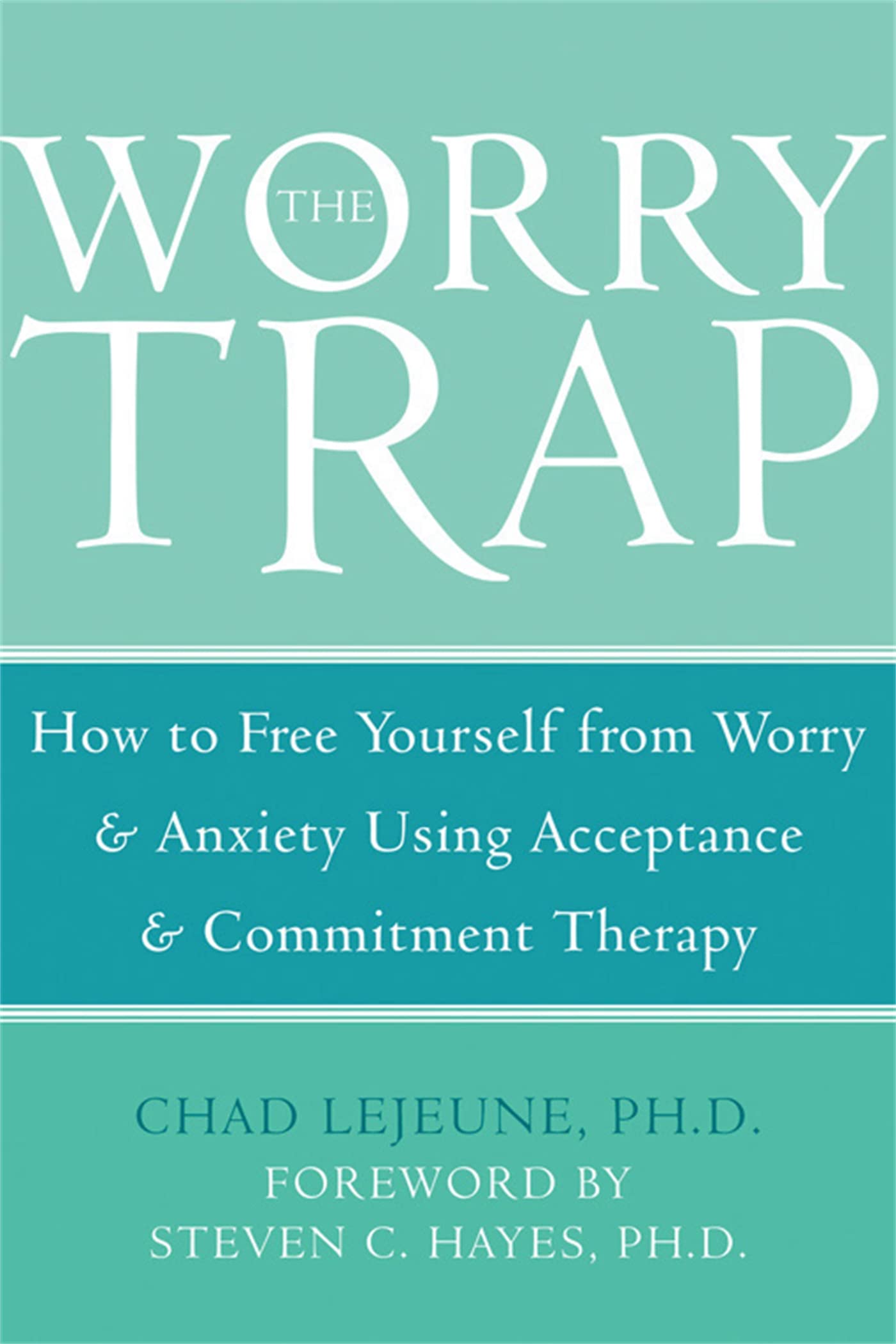 The Worry Trap: How to Free Yourself from Worry & Anxiety using Acceptance and Commitment Therapy