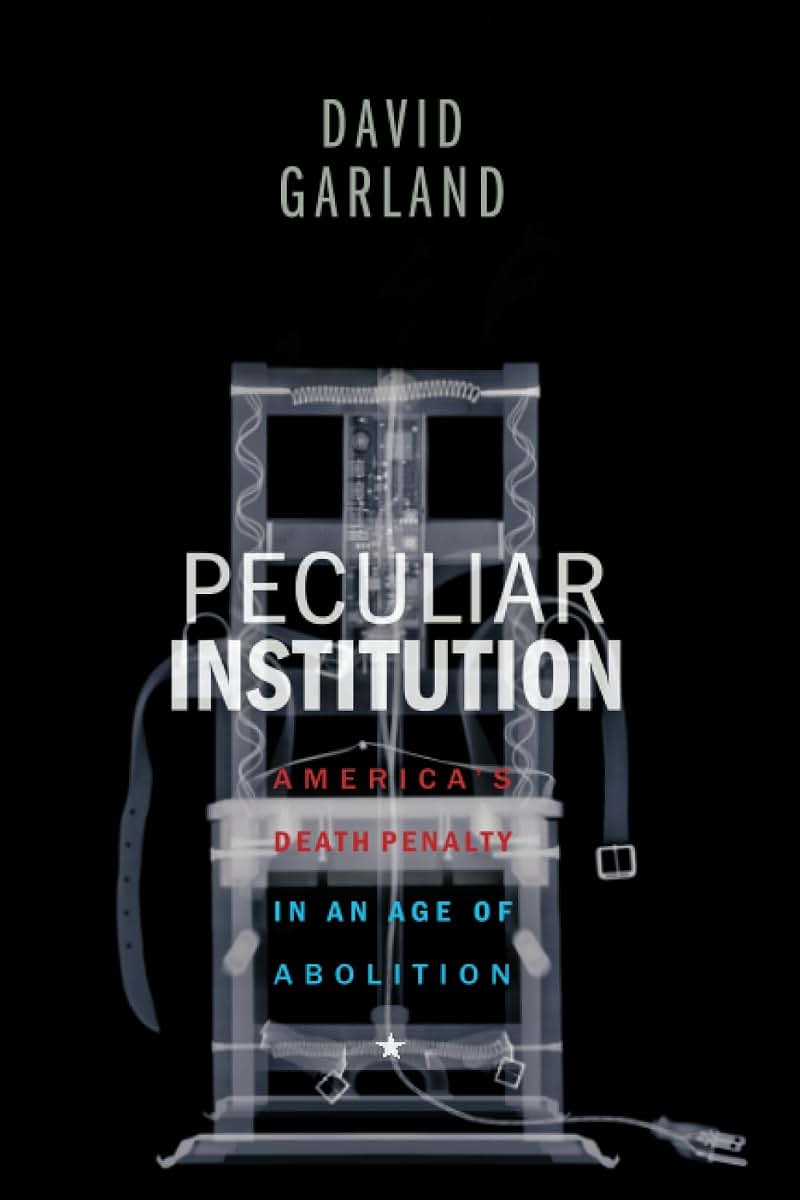 Peculiar Institution: America's Death Penalty in an Age of Abolition