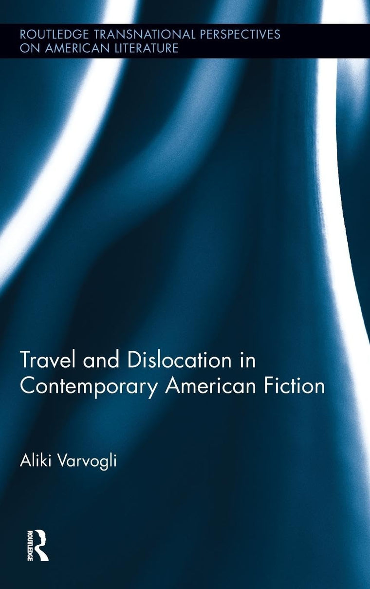 Travel and Dislocation in Contemporary American Fiction (Routledge Transnational Perspectives on American Literature)
