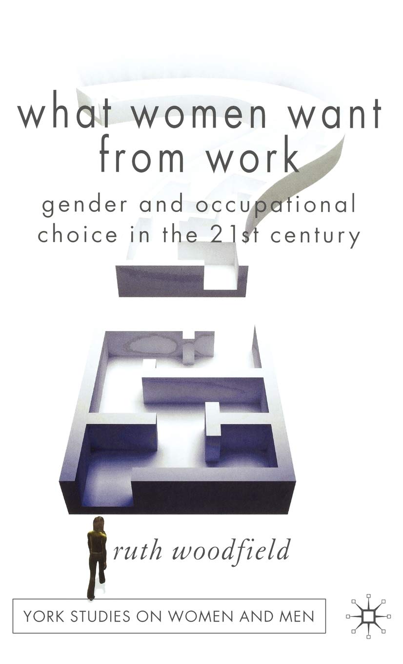 What Women Want From Work: Gender and Occupational Choice in the 21st Century (Women's Studies at York Series)