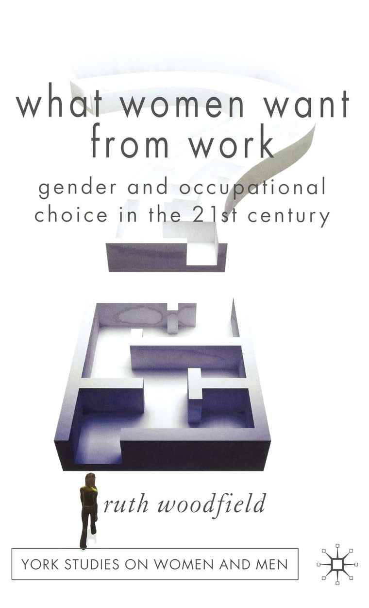 What Women Want From Work: Gender and Occupational Choice in the 21st Century (Women's Studies at York Series)
