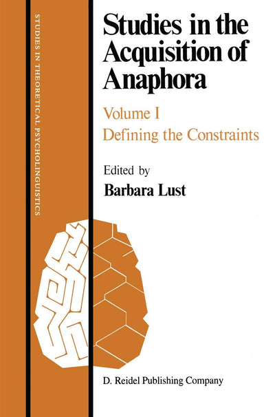 Studies in the Acquisition of Anaphora: Defining the Constraints (Studies in Theoretical Psycholinguistics, 2)