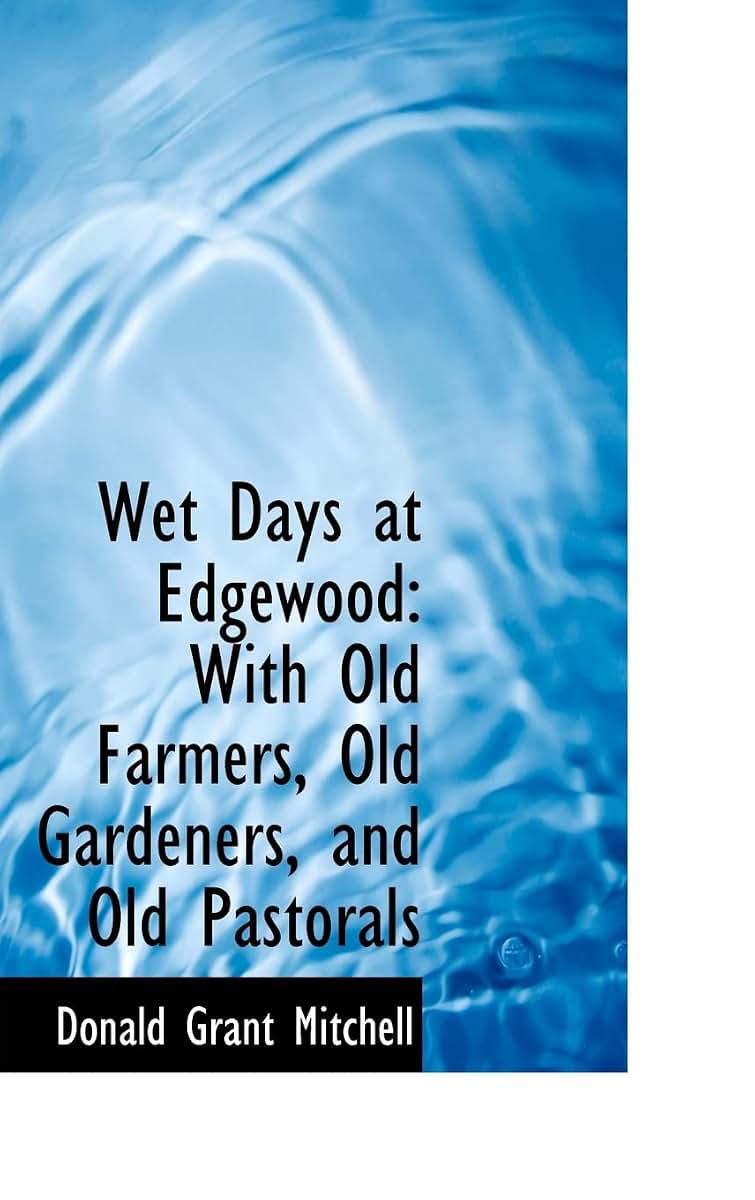 Wet Days at Edgewood: With Old Farmers, Old Gardeners, and Old Pastorals