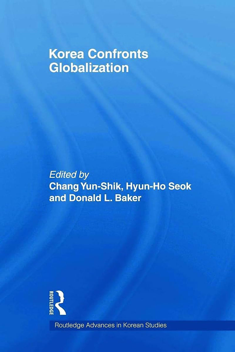 Korea Confronts Globalization (Routledge Advances in Korean Studies)