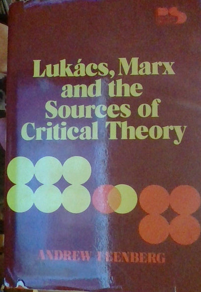 Lukacs, Marx, and the Sources of Critical Theory (Philosophy and society series)