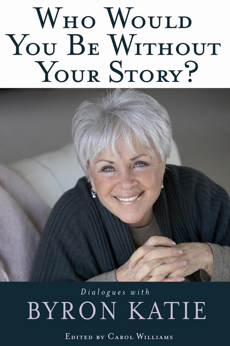 Who Would You Be Without Your Story?: Dialogues with Byron K