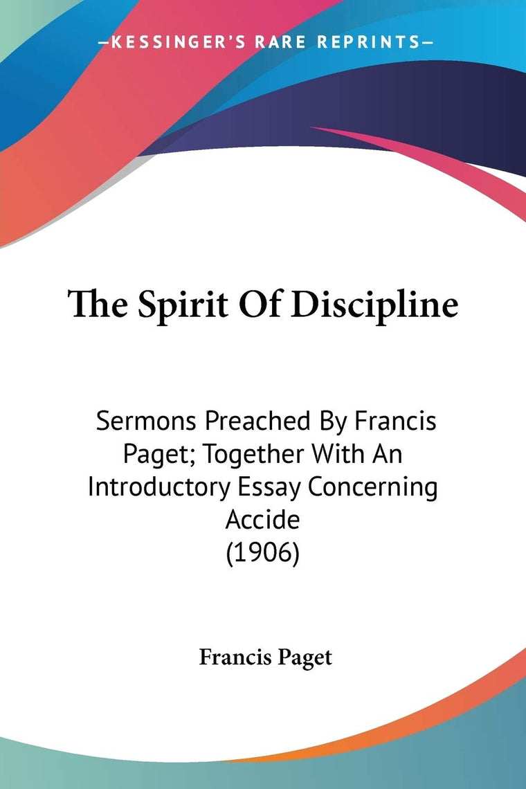 The Spirit Of Discipline: Sermons Preached By Francis Paget; Together With An Introductory Essay Concerning Accide (1906)
