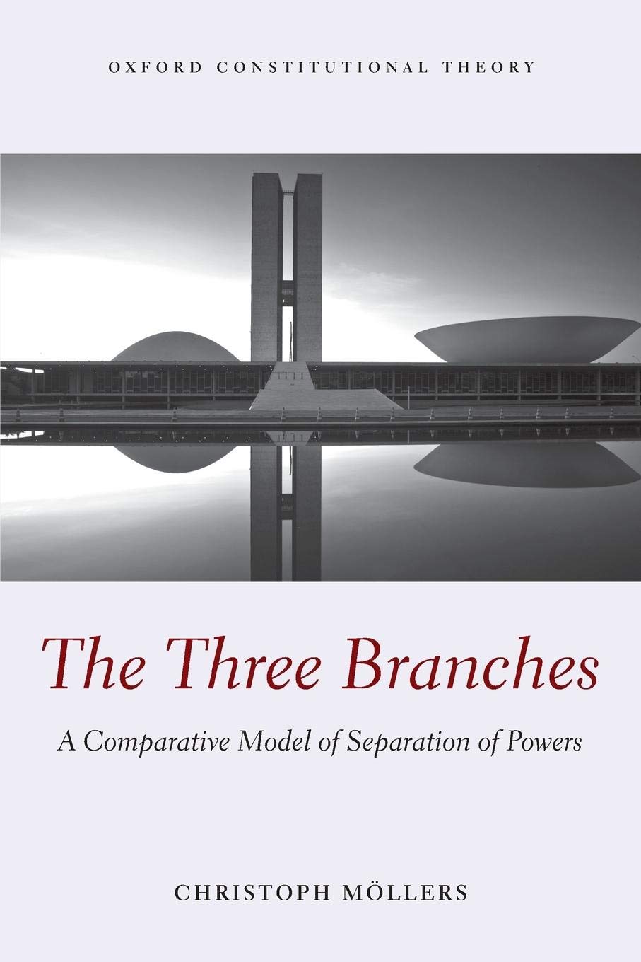 THREE BRANCHES OCON P: A Comparative Model of Separation of Powers (Oxford Constitutional Theory)