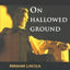 On Hallowed Ground: Abraham Lincoln and the Foundations of American History