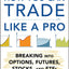 How You Can Trade Like a Pro: Breaking into Options, Futures, Stocks, and ETFs