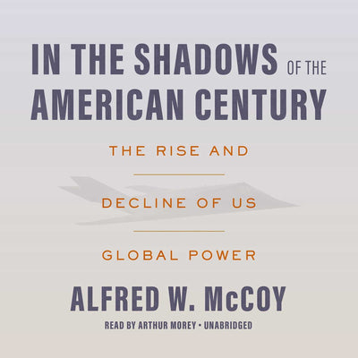 In the Shadows of the American Century: The Rise and Decline of Us Global Power