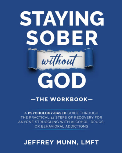 Staying Sober Without God: The Workbook: A Psychology-Based Guide Through the Practical 12 Steps of Recovery for Anyone Struggling With Alcohol, Drugs, or Compulsive Behaviors