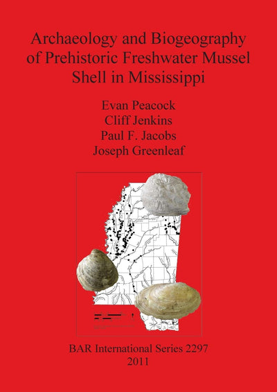 Archaeology and Biogeography of Prehistoric Freshwater Mussel Shell in Mississippi (BAR International)