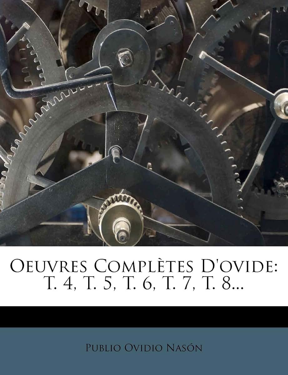 Oeuvres Completes D'Ovide: T. 4, T. 5, T. 6, T. 7, T. 8... (French Edition)
