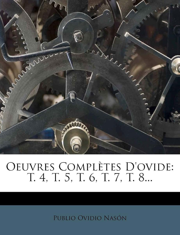 Oeuvres Completes D'Ovide: T. 4, T. 5, T. 6, T. 7, T. 8... (French Edition)