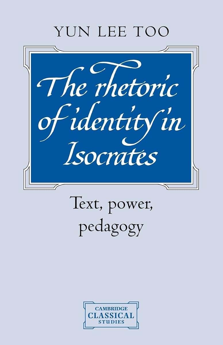 The Rhetoric of Identity in Isocrates: Text, Power, Pedagogy (Cambridge Classical Studies)