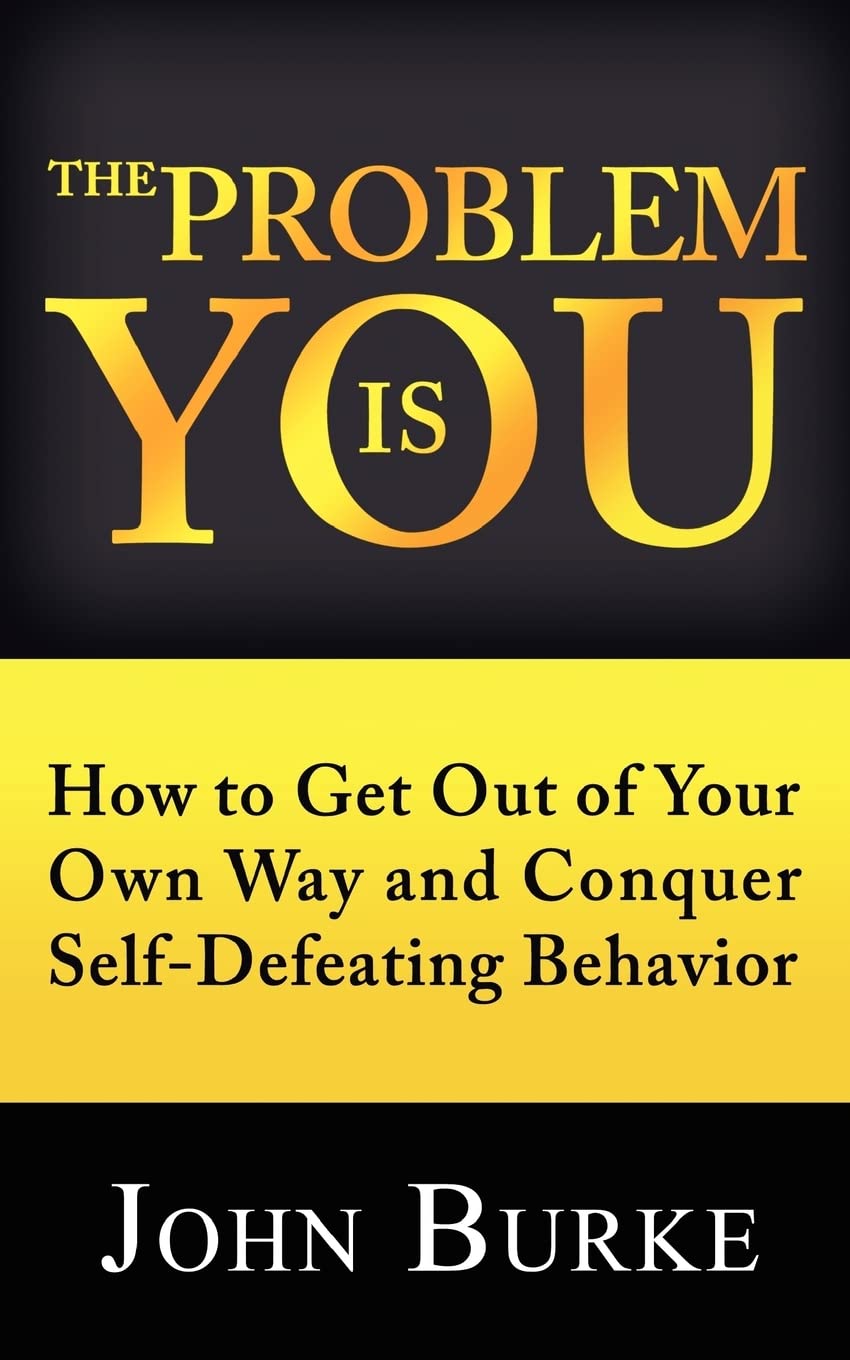 The Problem is YOU: How to Get Out of Your Own Way and Conquer Self-Defeating Behavior