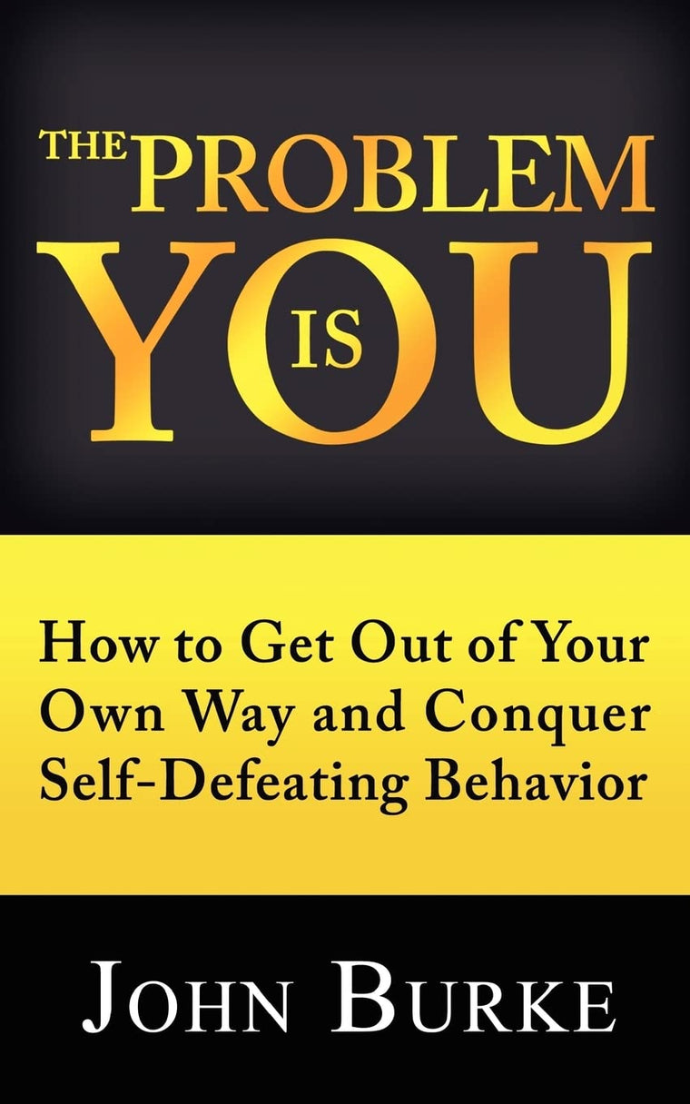 The Problem is YOU: How to Get Out of Your Own Way and Conquer Self-Defeating Behavior