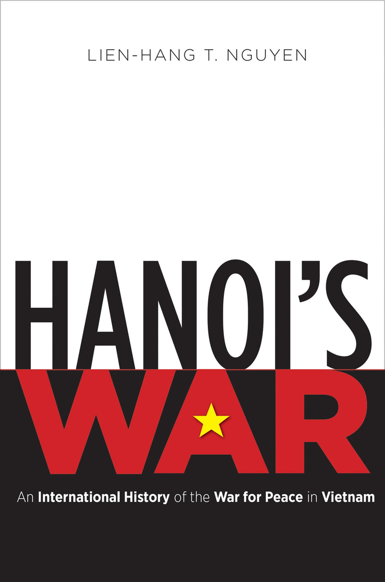 Hanoi's War: An International History of the War for Peace in Vietnam (New Cold War History)