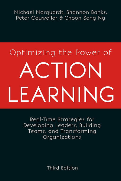 Optimizing the Power of Action Learning, 3rd Edition: Real-Time Strategies for Developing Leaders, Building Teams and Transforming Organizations