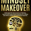 Mindset Makeover: Understand the Neuroscience of Mindset, Improve Self-Image, Master Routines for a Whole New Mind, & Reach your Full Human Potential (Personal Mastery Series)