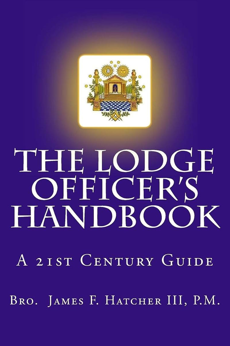 The Lodge Officer's Handbook: For the 21st Century Masonic Officer (Tools for the 21st Century Mason)