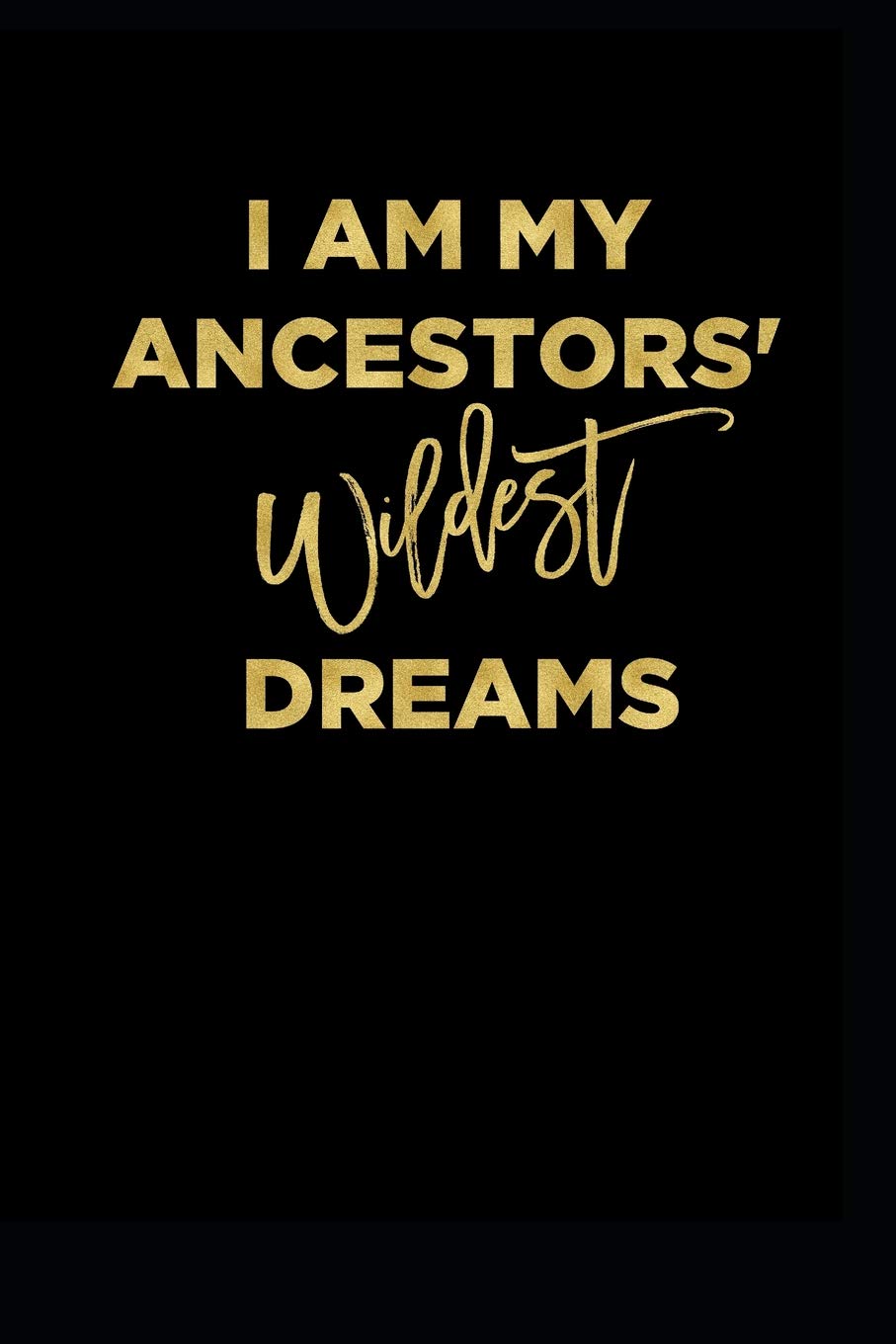 I Am My Ancestors Wildest Dreams: Gold Textured Notebook Journal Diary, Black History Month journal, Black Pride Melanin notebook