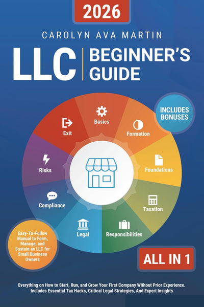 LLC Beginner's Guide [All-in-1]: Everything on How to Start, Run, and Grow Your First Company Without Prior Experience. Includes Essential Tax Hacks, Critical Legal Strategies, and Expert Insights