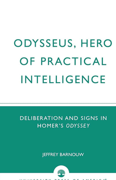 Odysseus, Hero of Practical Intelligence: Deliberation and Signs in Homer's Odyssey