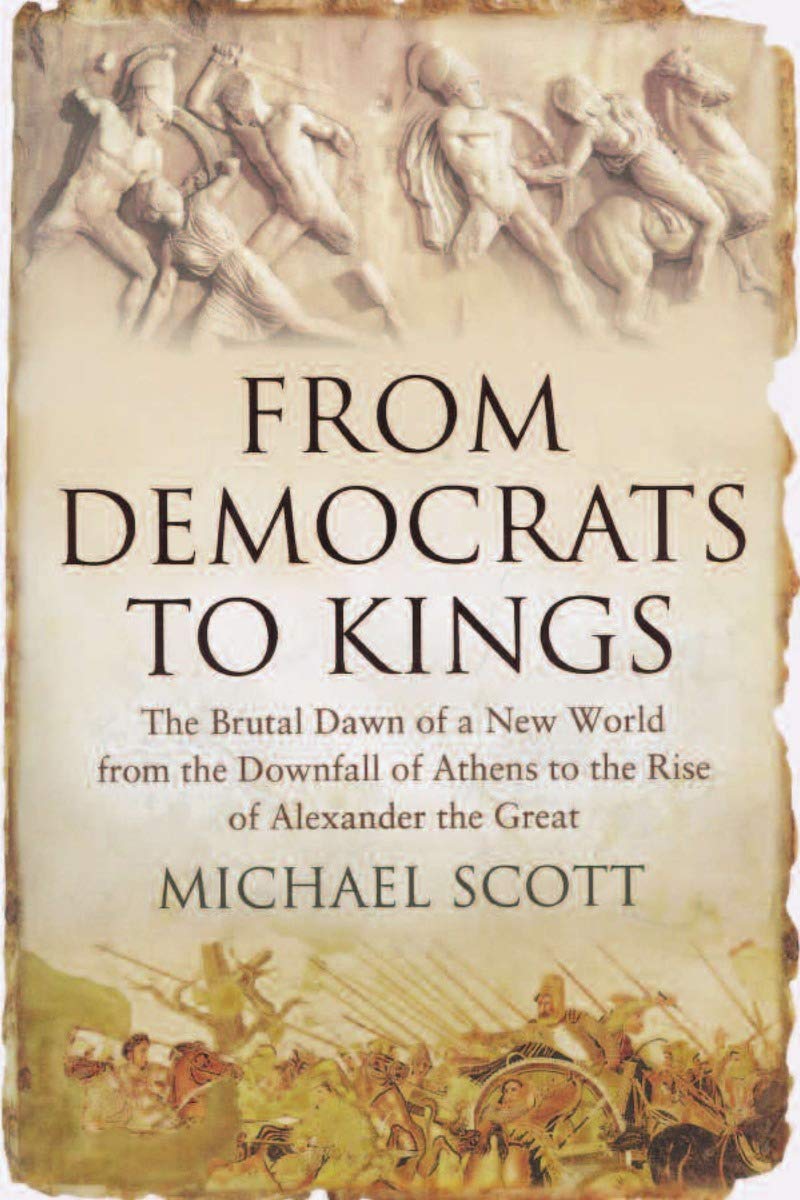 From Democrats to Kings: The Brutal Dawn of a New World from the Downfall of Athens to the Rise of Alexander the Great