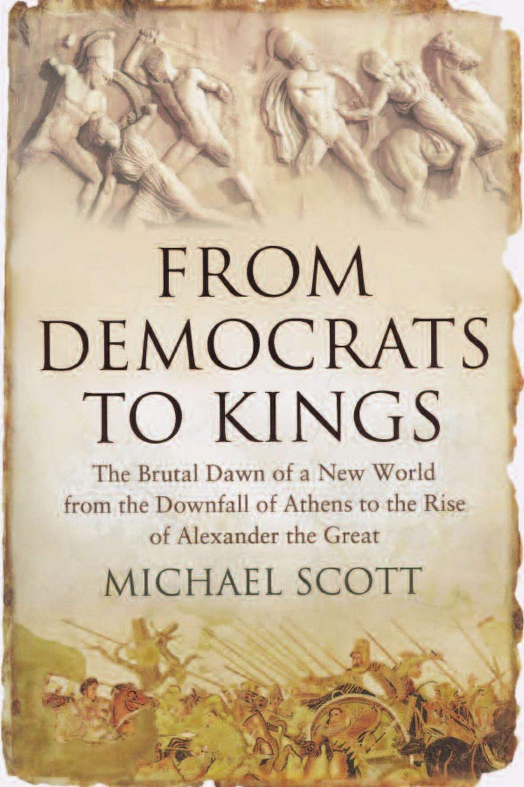 From Democrats to Kings: The Brutal Dawn of a New World from the Downfall of Athens to the Rise of Alexander the Great