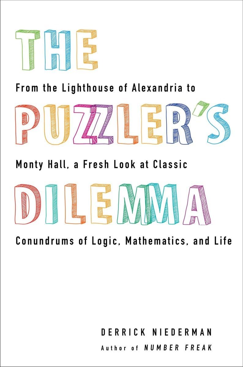 The Puzzler's Dilemma: From the Lighthouse of Alexandria to Monty Hall, a Fresh Look at Classic Conundr ums of Logic, Mathematics, and Life