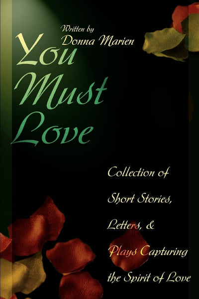 You Must Love: Collection of Short Stories, Letters, and Plays Capturing the Spirit of Love