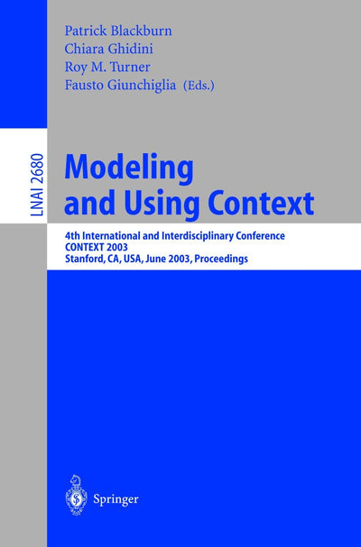Modeling and Using Context: 4th International and Interdisciplinary Conference, CONTEXT 2003, Stanford, CA, USA, June 23-25, 2003, Proceedings (Lecture Notes in Computer Science, 2680)