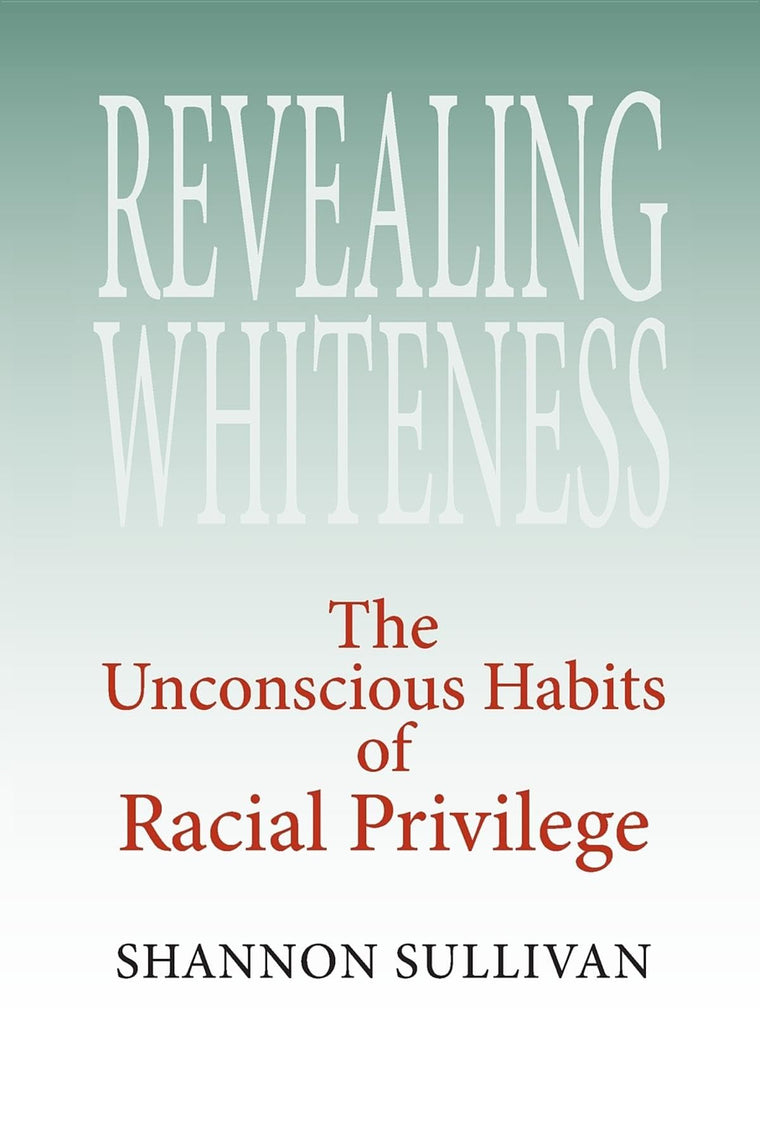 Revealing Whiteness: The Unconscious Habits of Racial Privilege (American Philosophy)