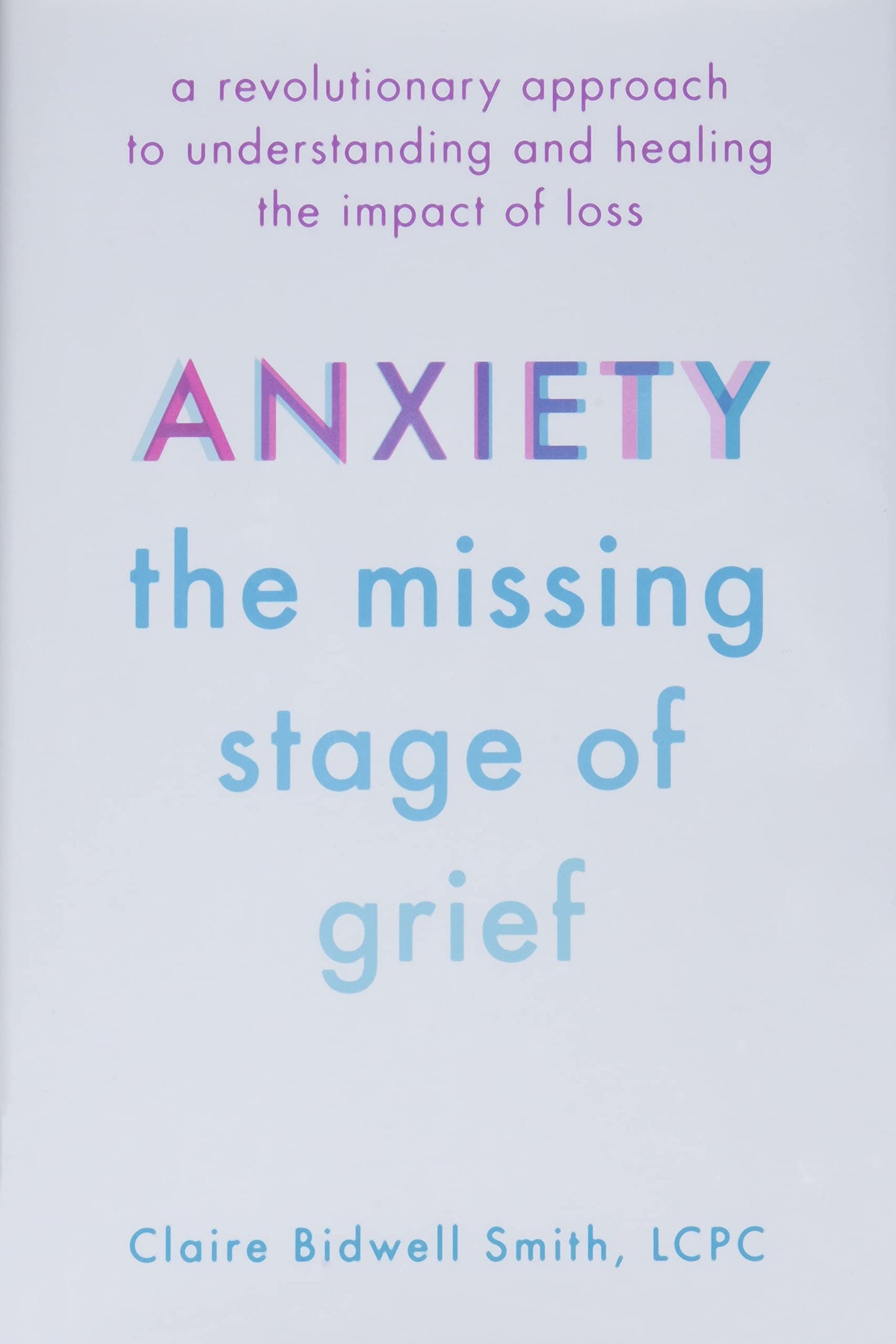 Anxiety: The Missing Stage of Grief: A Revolutionary Approac