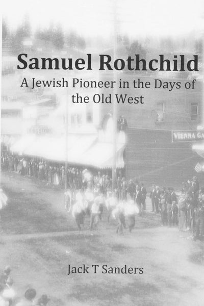 Samuel Rothchild. A Jewish Pioneer in the Days of the Old West: Second Revised and Corrected Edition