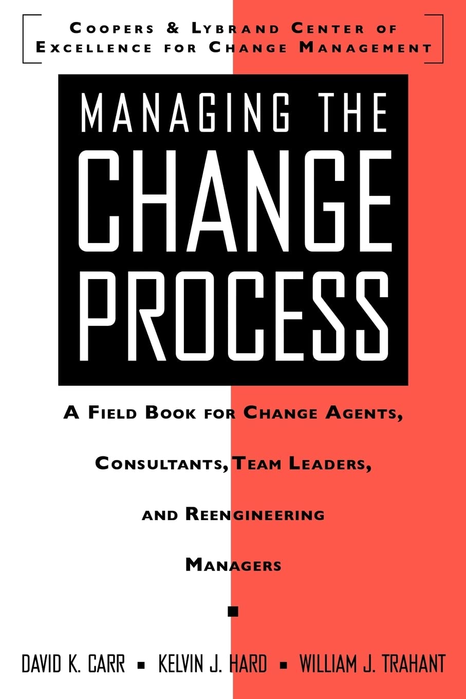 Managing the Change Process: A Field Book for Change Agents, Team Leaders, and Reengineering Managers