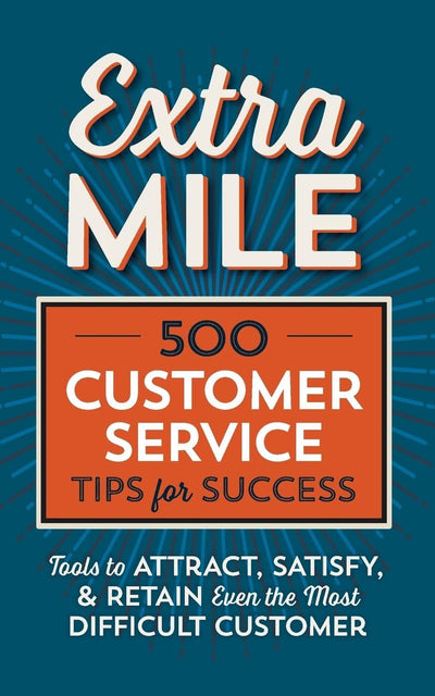 Extra Mile: 500 Customer Service Tips for Success: Tools to Attract, Satisfy, & Retain Even the Most Difficult Customer