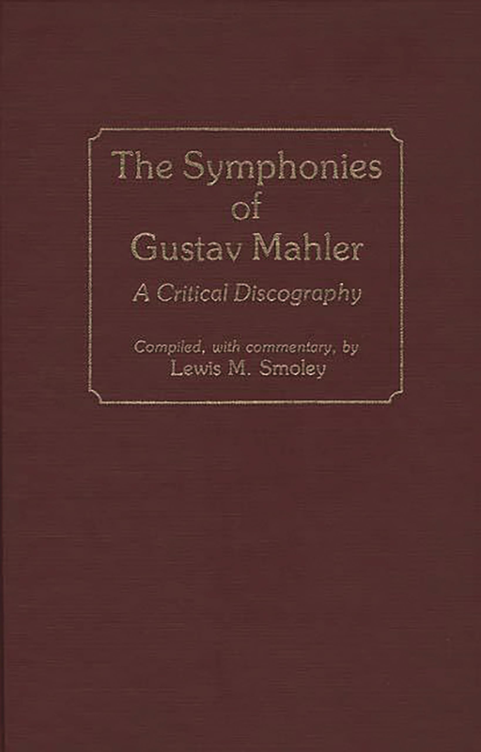 The Symphonies of Gustav Mahler: A Critical Discography (Discographies: Association for Recorded Sound Collections Discographic Reference)